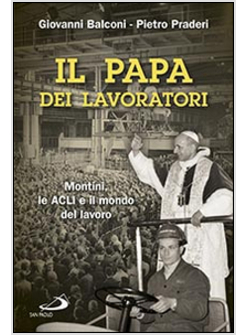 IL PAPA DEI LAVORATORI. MONTINI, LE ACLI E IL MONDO DEL LAVORO