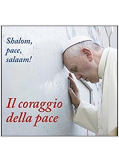 IL CORAGGIO DELLA PACE SHALOM, PACE, SALAAM!