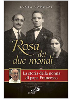 ROSA DEI DUE MONDI LA STORIA DELLA NONNA DI PAPA FRANCESCO