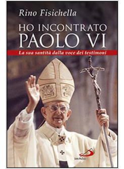 HO INCONTRATO PAOLO VI LA SUA SANTITA' DALLA VOCE DEI TESTIMONI