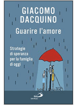 GUARIRE L'AMORE STRATEGIE DI SPERANZA PER LA FAMIGLIA DI OGGI