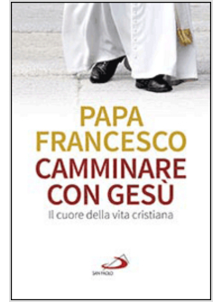 CAMMINARE CON GESU' IL CUORE DELLA VITA CRISTIANA