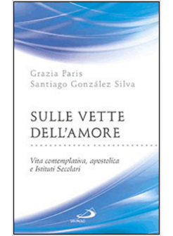 SULLE VETTE DELL'AMORE VITA CONTEMPLATIVA, APOSTOLICA E ISTITUTI SECOLARI