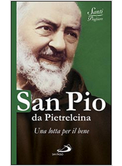 SAN PIO DA PIETRELCINA UNA LOTTA PER IL BENE