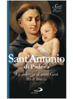 SANT'ANTONIO DI PADOVA LA DOLCEZZA DI AVERE GESU' TRA LE BRACCIA
