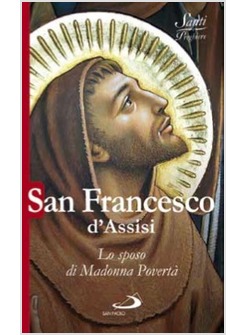 SAN FRANCESCO D'ASSISI LO SPOSO DI MADONNA POVERTA'