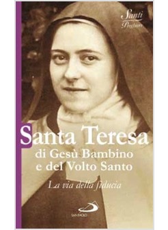 SANTA TERESA DI GESU' BAMBINO E DEL VOLTO SANTO LA VIA DELLA FIDUCIA