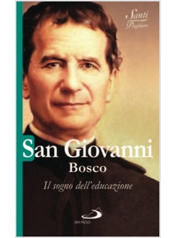 SAN GIOVANNI BOSCO. IL SOGNO DELL'EDUCAZIONE