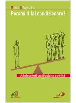 PERCHE' TI FAI CONDIZIONARE? ADOLESCENTI TRA ILLUSIONE E VERITA'