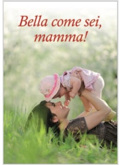 BELLA COME SEI, MAMMA!