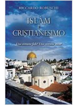 ISLAM E CRISTIANESIMO UNA COMUNE FEDE? UNA COMUNE ETICA?