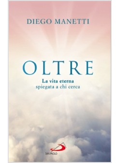 OLTRE LA VITA ETERNA SPIEGATA A CHI CERCA