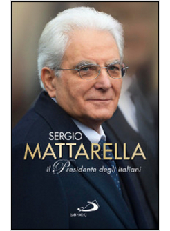 SERGIO MATTARELLA IL PRESIDENTE DEGLI ITALIANI