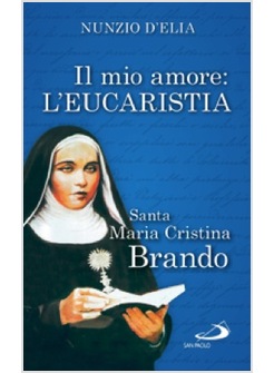 IL MIO AMORE. L'EUCARESTIA. SANTA MARIA CRISTINA BRANDO
