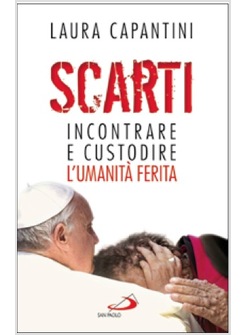 SCARTI INCONTRARE E CUSTODIRE L'UMANITA' FERITA