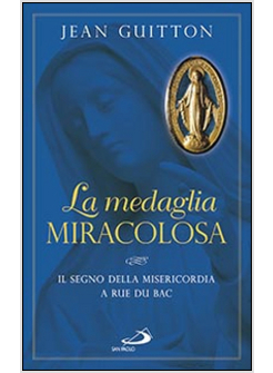 LA MEDAGLIA MIRACOLOSA. IL SEGNO DELLA MISERICORDIA A RUE DU BAC 
