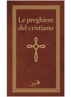 LE PREGHIERE DEL CRISTIANO. MASSIME ETERNE, MESSA, ROSARIO, VIA CRUCIS, SALMI