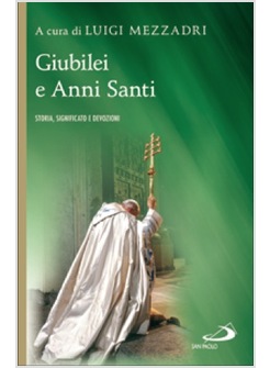 GIUBILEI E ANNI SANTI. STORIA, SIGNIFICATO E DEVOZIONI