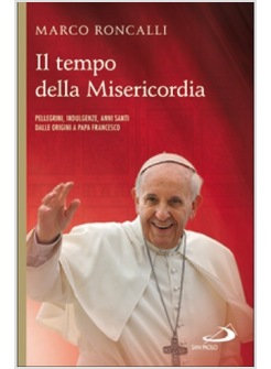 IL TEMPO DELLA MISERICORDIA. PELLEGRINI, INDULGENZE, ANNI SANTI DALLE ORIGINI