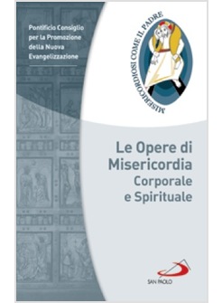 LE OPERE DI MISERICORDIA CORPORALE E SPIRITUALE