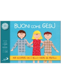 BUONI COME GESU'. PER SCOPRIRE CHE E' BELLO VIVERE DA FRATELLI