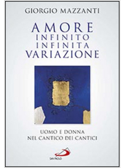 AMORE INFINITO, INFINITA VARIAZIONE. UOMO E DONNA NEL CANTICO DEI CANTICI.