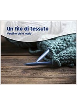 UN FILO DI TESSUTO. VESTIRE CHI E' NUDO 