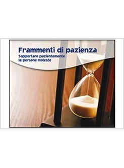 FRAMMENTI DI PAZIENZA. SOPPORTARE PAZIENTEMENTE LE PERSONE MOLESTE