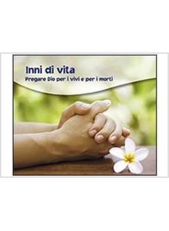INNI DI VITA. PREGARE DIO PER I VIVI E PER I MORTI