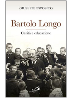 BARTOLO LONGO. CARITA' E EDUCAZIONE