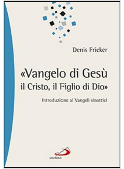 VANGELO DI GESU', IL CRISTO, IL FIGLIO DI DIO: INTRODUZIONE AI VANGELI SINOTTICI