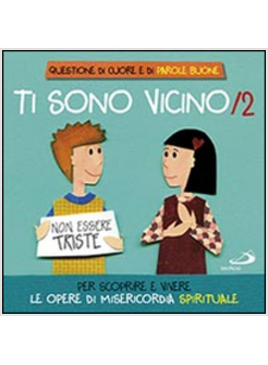 TI SONO VICINO. VOL. 2 PER SCOPRIRE E VIVERE LE OPERE DI MISERICORDIA SPIRITUALE