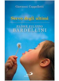 SERVO DEGLI ULTIMI. PADRE FILIPPO BARDELLINI