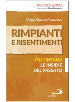 RIMPIANTI E RISENTIMENTI. ALLONTANA LE INSIDIE DEL PASSATO