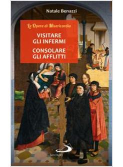 VISITARE GLI INFERMI, CONSOLARE GLI AFFLITTI