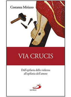 VIA CRUCIS. DALL'EPIFANIA DELLA VIOLENZA ALL'EPIFANIA DELL'AMORE