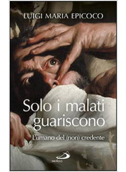 SOLO I MALATI GUARISCONO L'UMANO DEL (NON) CREDENTE
