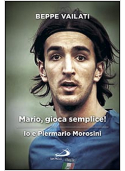 MARIO GIOCA SEMPLICE. IO E PIERMARIO MOROSINI