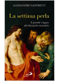 LA SETTIMA PERLA. IL GRANDE VIAGGIO DEL DISCEPOLO INCREDULO 