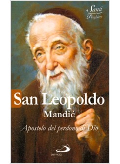 SAN LEOPOLDO MANDIC. APOSTOLO DEL PERDONO DI DIO