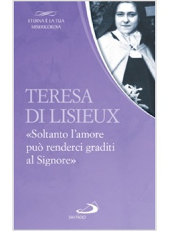 TERESA DI LISIEUX. "SOLTANTO L'AMORE PUO' RENDERCI GRADITI AL SIGNORE"