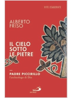 IL CIELO SOTTO LE PIETRE. PADRE PICCIRILLO, L'ARCHEOLOGO DI DIO
