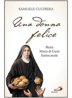 UNA DONNA FELICE. BEATA MARIA DI GESU' SANTOCANALE