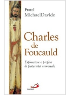 CHARLES DE FOUCAULD. ESPLORATORE E PROFETA DI FRATERNITA' UNIVERSALE