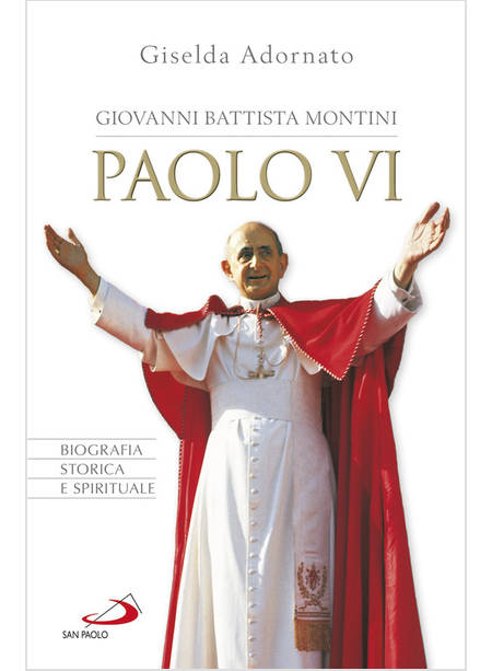 GIOVANNI BATTISTA MONTINI. PAOLO VI. BIOGRAFIA STORICA E SPIRITUALE