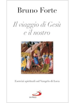 IL VIAGGIO DI GESU' E IL NOSTRO. ESERCIZI SPIRITUALI SUL VANGELO DI LUCA