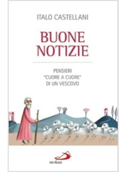 BUONE NOTIZIE. PENSIERI "CUORE A CUORE" DI UN VESCOVO