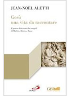 GESU': UNA VITA DA RACCONTARE. IL GENERE LETTERARIO DEI VANGELI