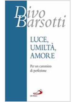 LUCE, UMILTA', AMORE. PER UN CAMMINO DI PERFEZIONE