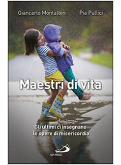MAESTRI DI VITA. GLI ULTIMI INSEGNANO LE OPERE DI MISERICORDIA